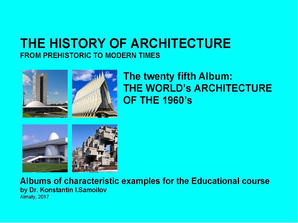 THE WORLD’s ARCHITECTURE OF THE 1960’s / The history of Architecture from Prehistoric to Modern times: The Album-25 / by Dr. Konstantin I.Samoilov. – Almaty, 2017. – 18 p - Скачать Читать Лучшую Школьную Библиотеку Учебников (100% Бесплатно!)