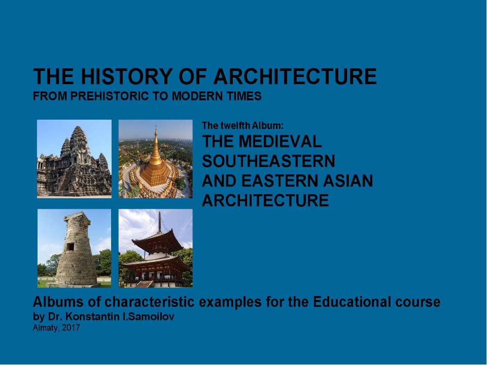 THE MEDIEVAL SOUTHEASTERN AND EASTERN ASIAN ARCHITECTURE / The history of Architecture from Prehistoric to Modern times: The Album-12 / by Dr. Konstantin I.Samoilov. – Almaty, 2017. – 18 p. - Скачать Читать Лучшую Школьную Библиотеку Учебников