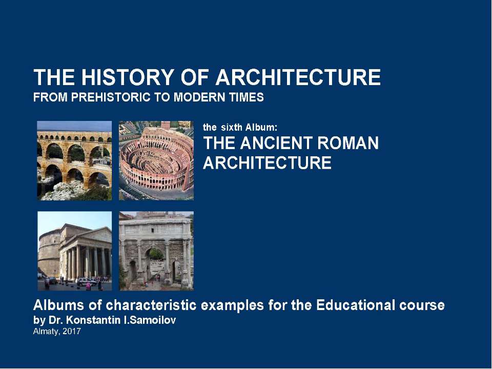 THE ANCIENT ROMAN ARCHITECTURE / The history of Architecture from Prehistoric to Modern times: The Album-6 / by Dr. Konstantin I.Samoilov. – Almaty, 2017. – 18 p. - Скачать Читать Лучшую Школьную Библиотеку Учебников (100% Бесплатно!)