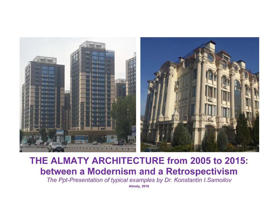 The Almaty architecture from 2005 to 2015: between a Modernism and a Retrospectivism / The Ppt-Presentation of typical examples by Dr. Konstantin I.Samoilov. - Almaty, 2016. – 118 p. - Скачать Читать Лучшую Школьную Библиотеку Учебников