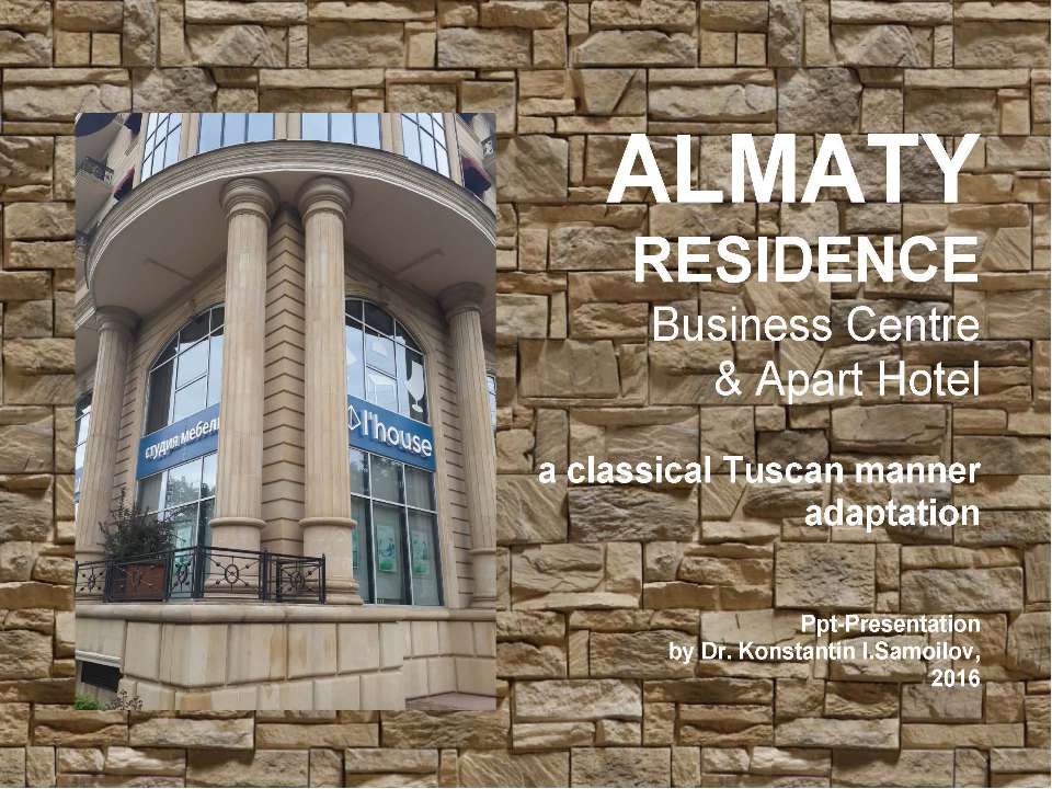 The “ALMATY RESIDENCE” Business Centre & Apart Hotel: a classical Tuscan manner adaptation / ppt-Presentation by Dr. Konstantin I.Samoilov. - Almaty, 2016. – 46 p. - Скачать Читать Лучшую Школьную Библиотеку Учебников