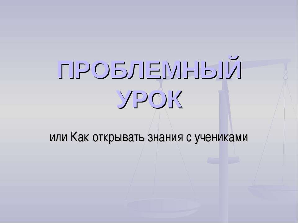 Проблемный урок или Как открывать знания с учениками - Скачать Читать Лучшую Школьную Библиотеку Учебников (100% Бесплатно!)