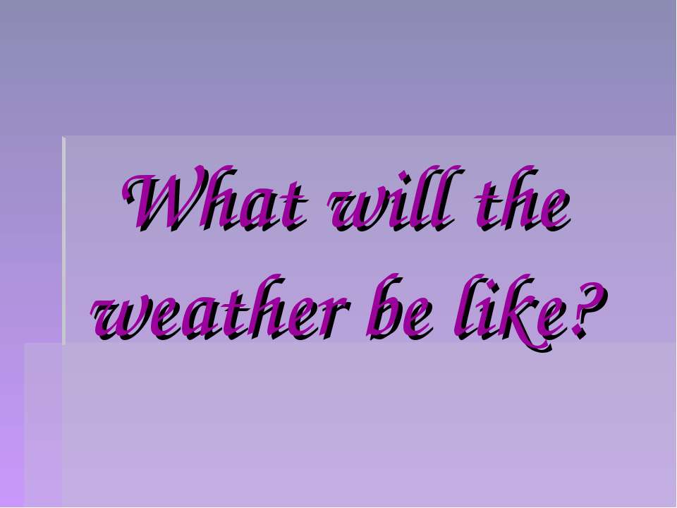What will the weather be like? - Скачать Читать Лучшую Школьную Библиотеку Учебников (100% Бесплатно!)