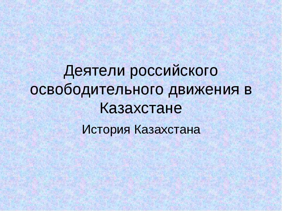 Деятели российского освободительного движения в Казахстане - Скачать Читать Лучшую Школьную Библиотеку Учебников (100% Бесплатно!)