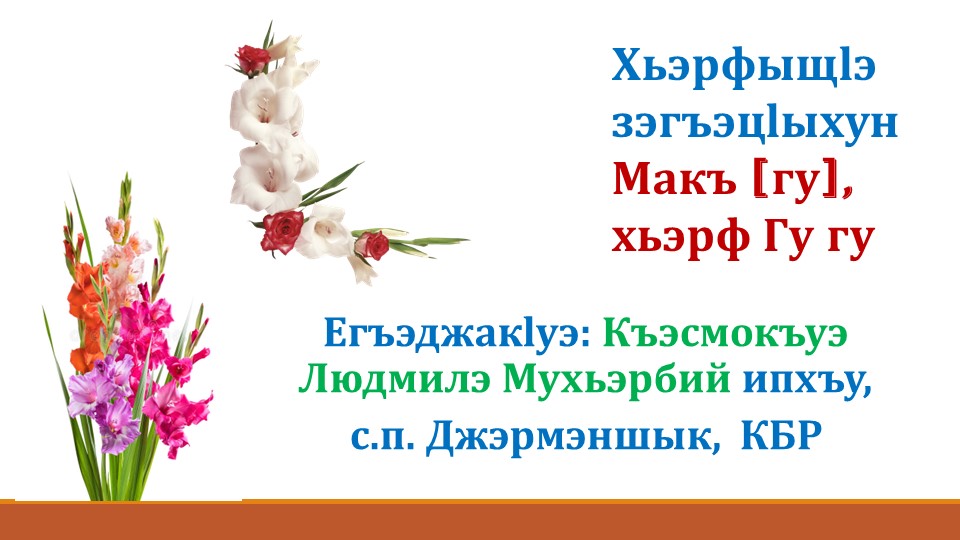 Презентация по предмету азбука (кабардино- черкесский язык(родной)): "Хьэрфыщlэ зэгъэцlыхун Макъ [гу], хьэрф Гу гу." - Скачать Читать Лучшую Школьную Библиотеку Учебников (100% Бесплатно!)