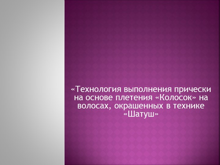 Тема: ««Технология выполнения прически на основе плетения «Колосок» на волосах, окрашенных в технике «Шатуш» - Скачать Читать Лучшую Школьную Библиотеку Учебников (100% Бесплатно!)