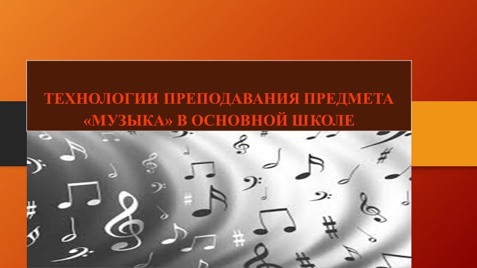 Презентация "ТЕХНОЛОГИИ ПРЕПОДАВАНИЯ ПРЕДМЕТА «МУЗЫКА» В ОСНОВНОЙ ШКОЛЕ" - Скачать Читать Лучшую Школьную Библиотеку Учебников (100% Бесплатно!)