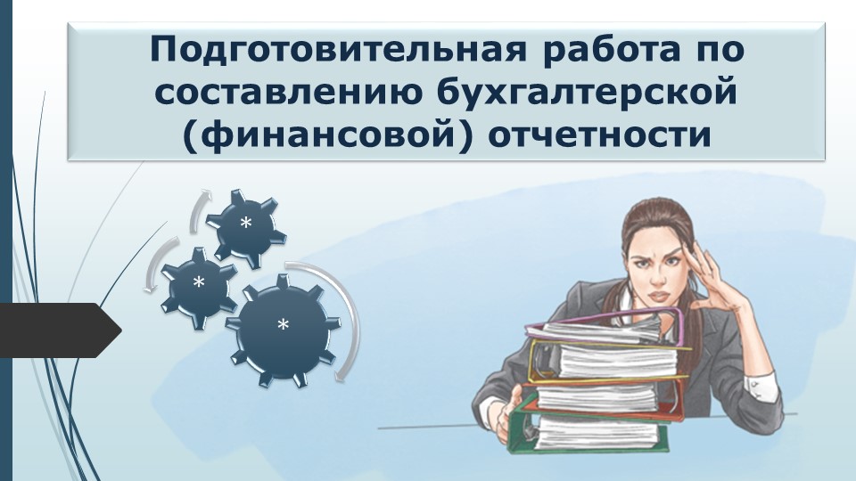 Презентация по МДК.04.01 для специальности 38.02.01 на тему "Подготовительная работа для составления бухгалтерской отчетности" - Скачать Читать Лучшую Школьную Библиотеку Учебников (100% Бесплатно!)