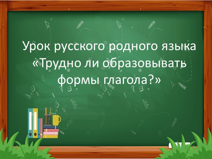 Презентация по родному русскому языку на тему "Трудно ли образовывать формы глаголов?" - Скачать Читать Лучшую Школьную Библиотеку Учебников