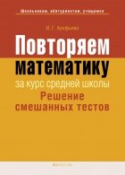 Повторяем математику за курс средней школы. Решение смешанных тестов - Арефьева И.Г. - Скачать Читать Лучшую Школьную Библиотеку Учебников (100% Бесплатно!)