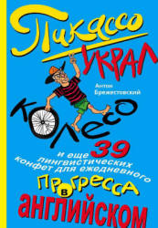 Пикассо украл колесо и ещё 39 лингвистических конфет для ежедневного прогресса в английском - Брежестовский А.П. - Скачать Читать Лучшую Школьную Библиотеку Учебников