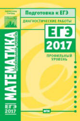 Математика. Профильный уровень. Диагностические работы. Подготовка к ЕГЭ в 2017 году. - Скачать Читать Лучшую Школьную Библиотеку Учебников